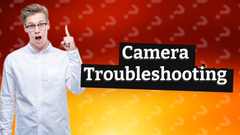 Camera Troubleshooting