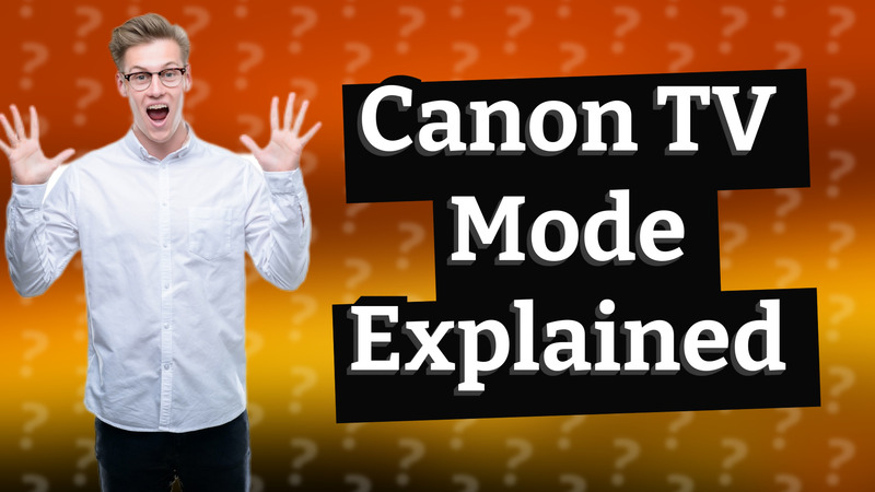 Canon TV Mode Explained