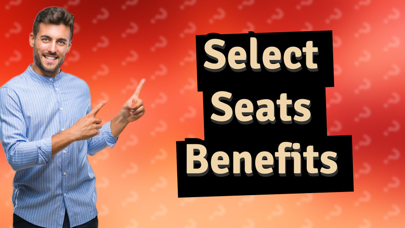 Select Seats Benefits