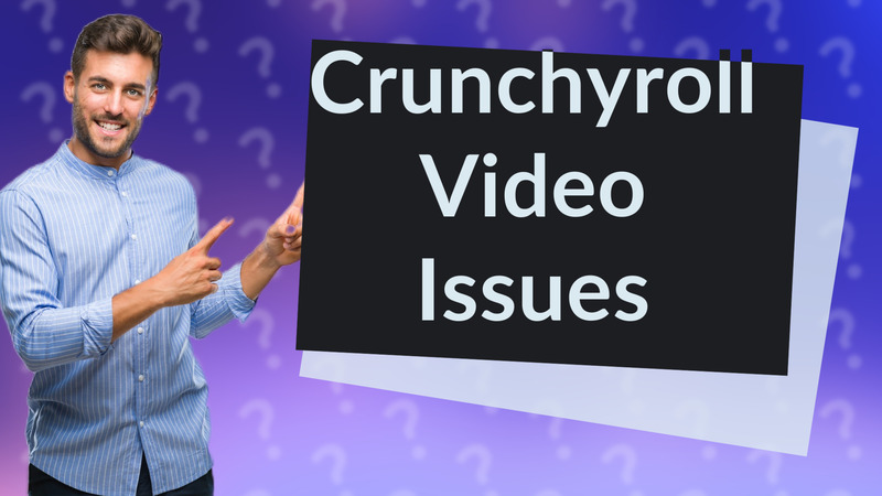 Crunchyroll Video Issues