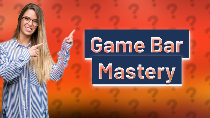 Game Bar Mastery