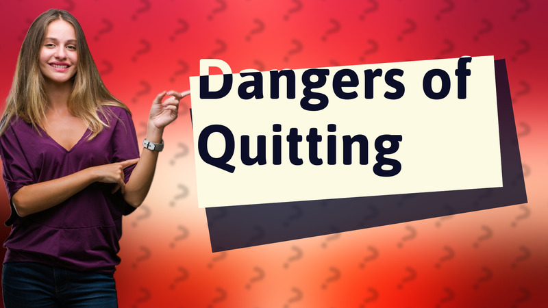 Dangers of Quitting