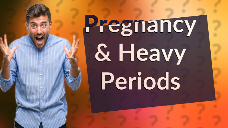 Pregnancy & Heavy Periods