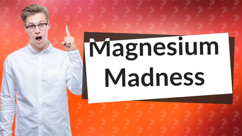 Magnesium Madness