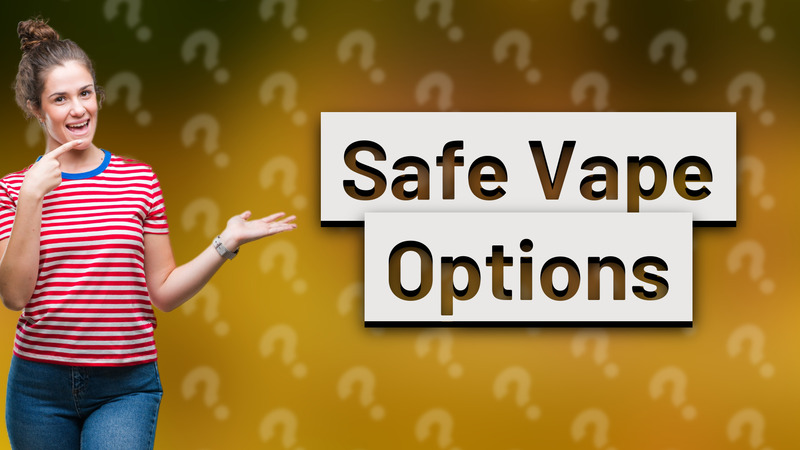 Safe Vape Options