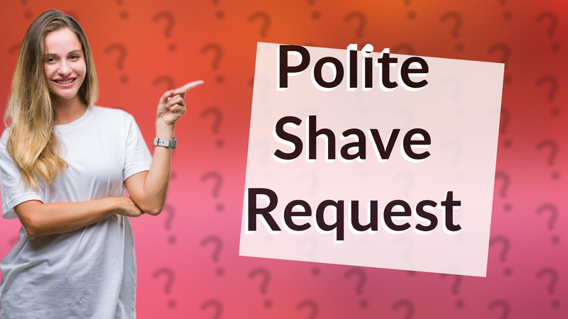 Polite Shave Request