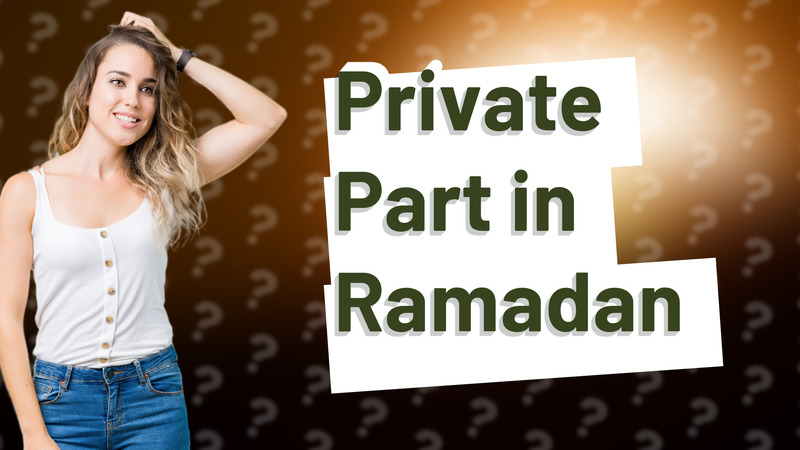 Private Part in Ramadan