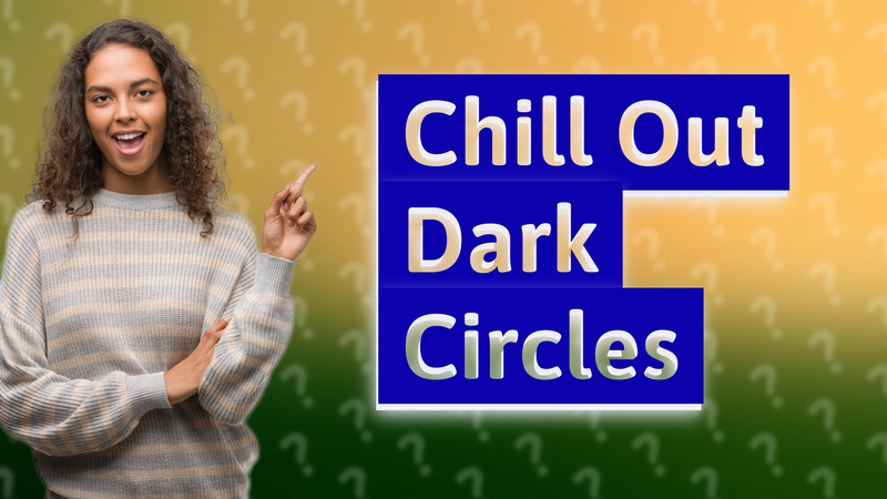 Chill Out Dark Circles