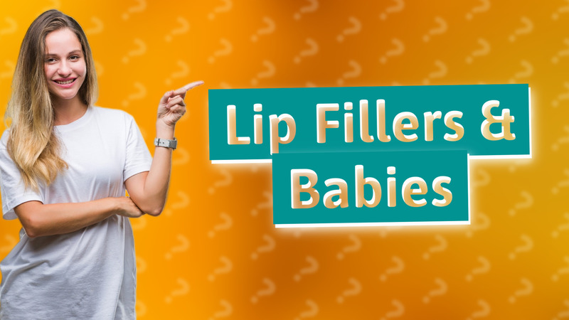 Lip Fillers & Babies