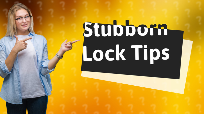 Stubborn Lock Tips