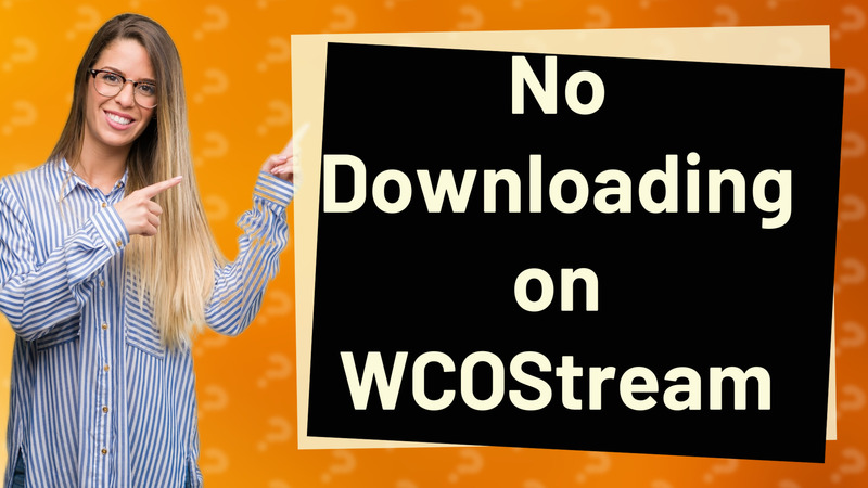 No Downloading on WCOStream