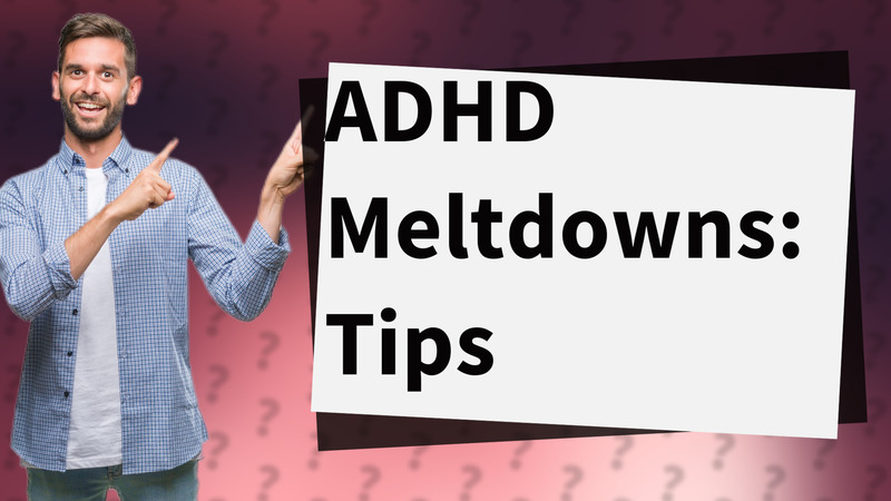 ADHD Meltdowns: Tips