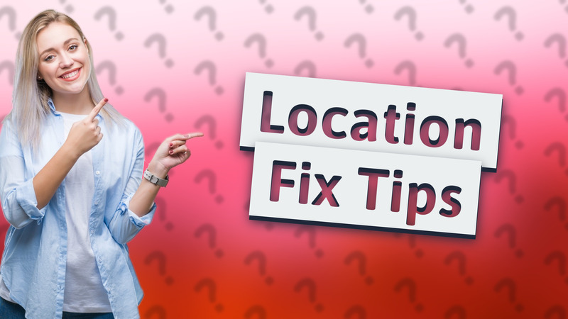 Location Fix Tips