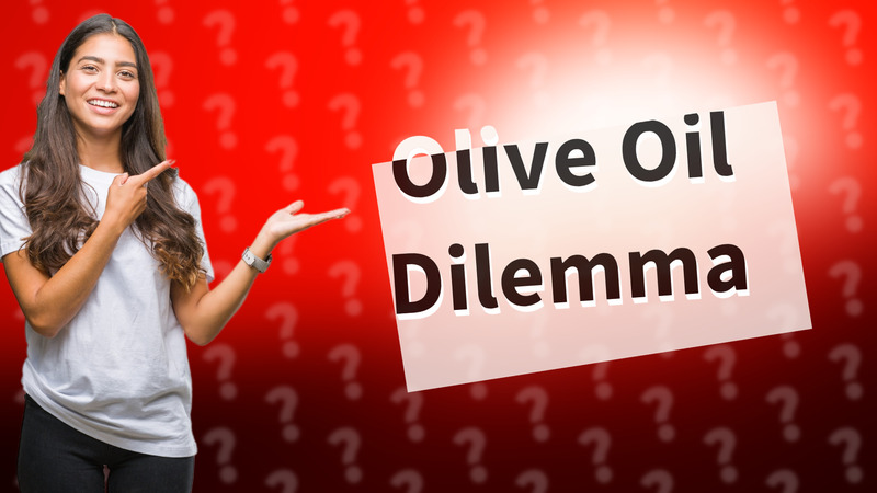 Olive Oil Dilemma
