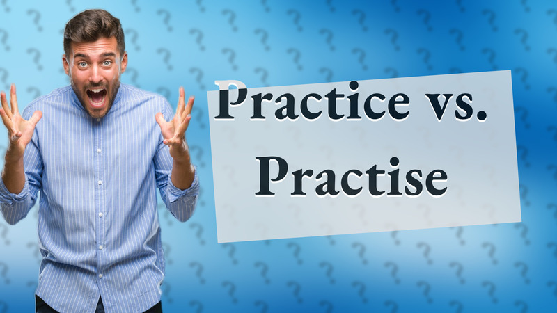 Practice vs. Practise