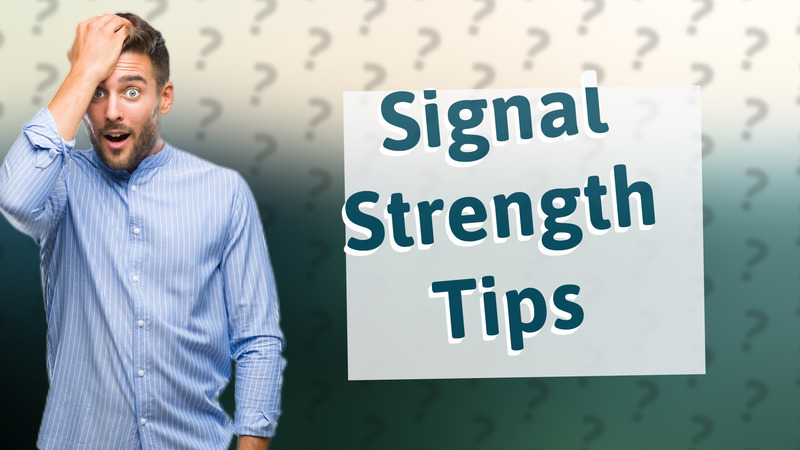 Signal Strength Tips