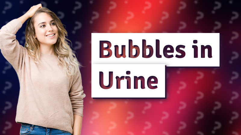 Bubbles in Urine
