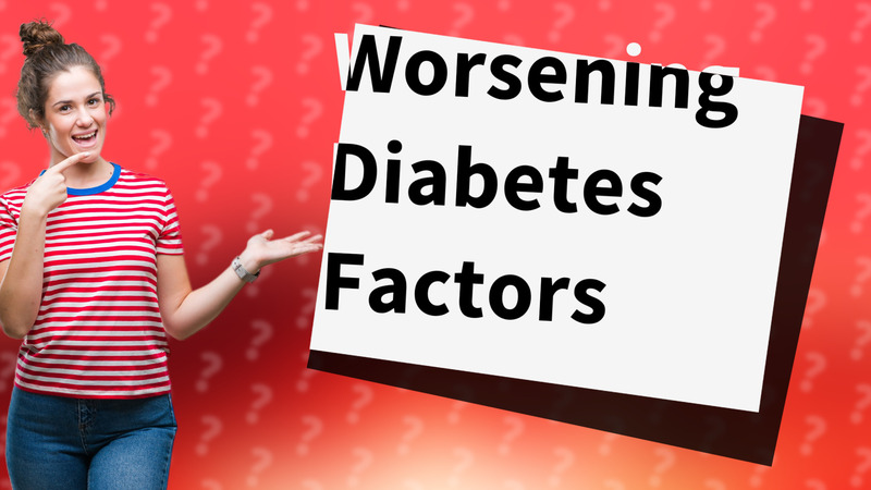 Worsening Diabetes Factors
