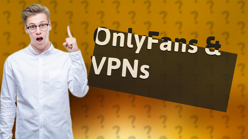 OnlyFans & VPNs