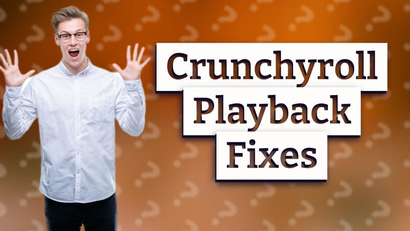 Crunchyroll Playback Fixes