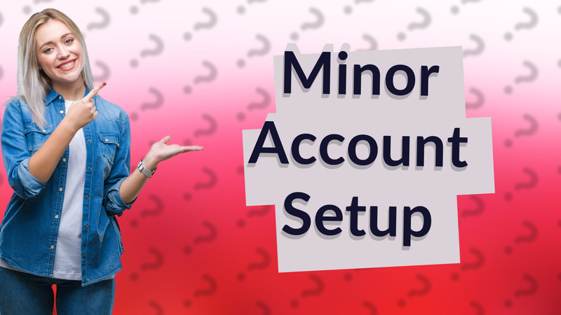 Minor Account Setup
