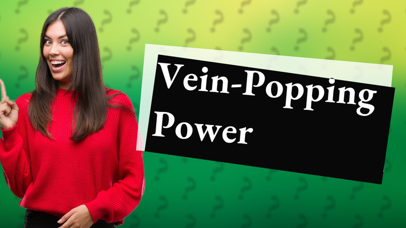 Vein-Popping Power