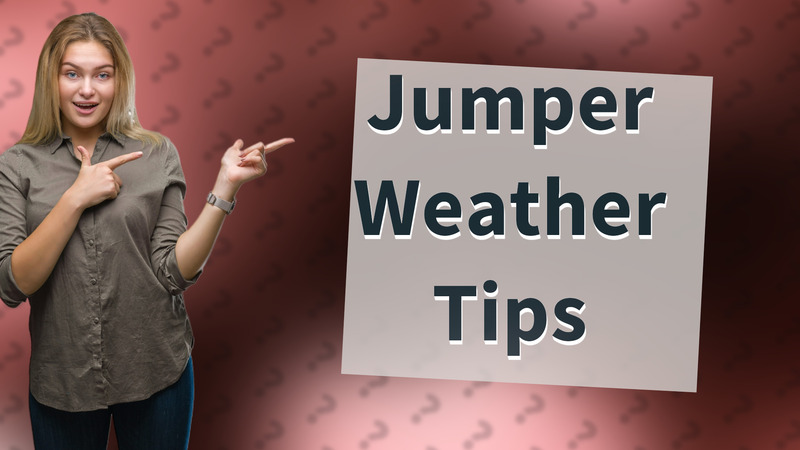 Jumper Weather Tips