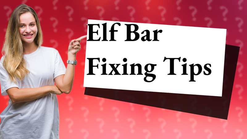 Elf Bar Fixing Tips