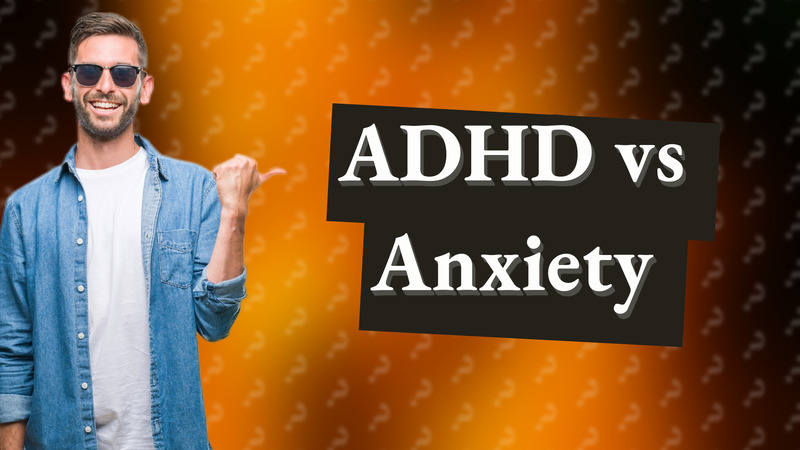 ADHD vs Anxiety