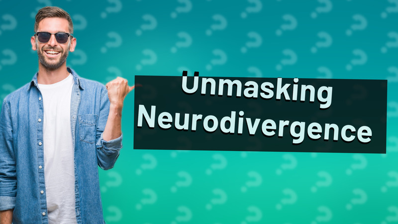 Unmasking Neurodivergence