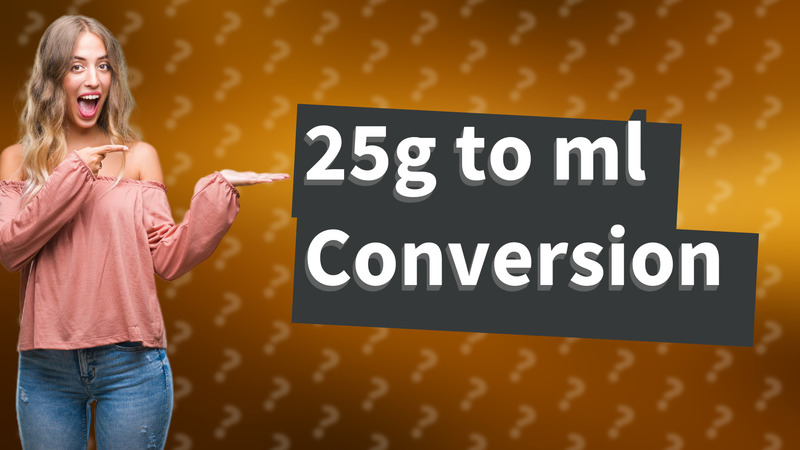 25g to ml Conversion