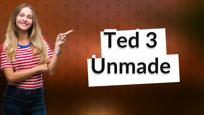 Ted 3 Unmade