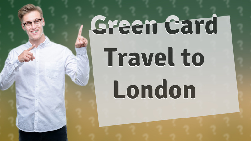 Green Card Travel to London