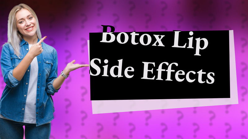 Botox Lip Side Effects