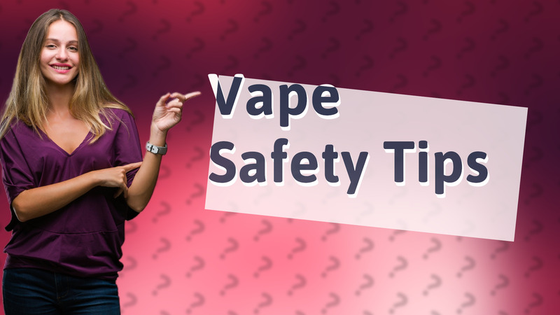 Vape Safety Tips