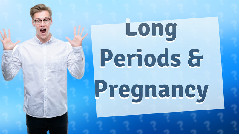 Long Periods & Pregnancy