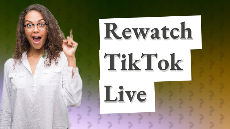 Rewatch TikTok Live