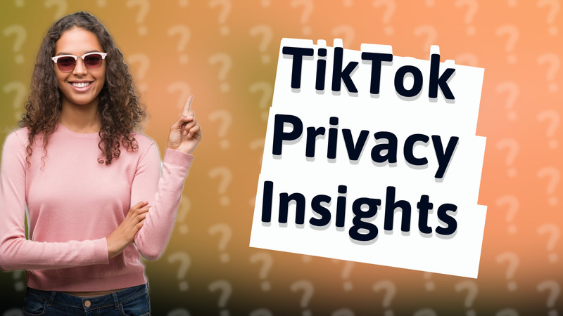 TikTok Privacy Insights