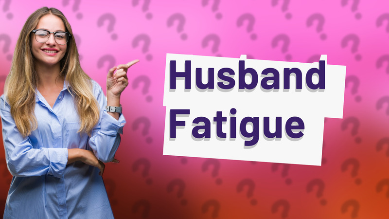 Husband Fatigue