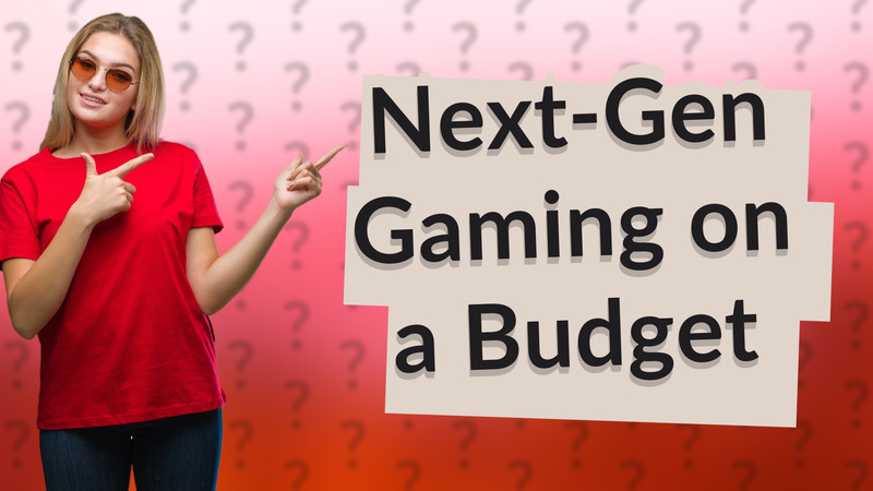 Next-Gen Gaming on a Budget
