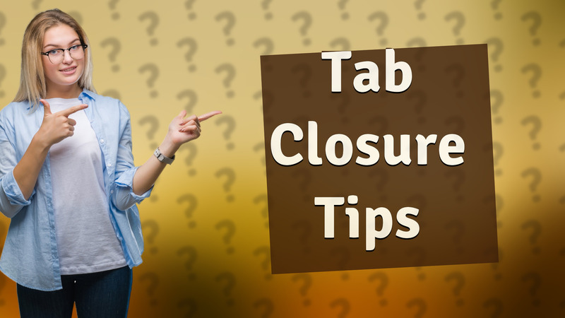 Tab Closure Tips