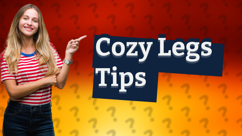 Cozy Legs Tips