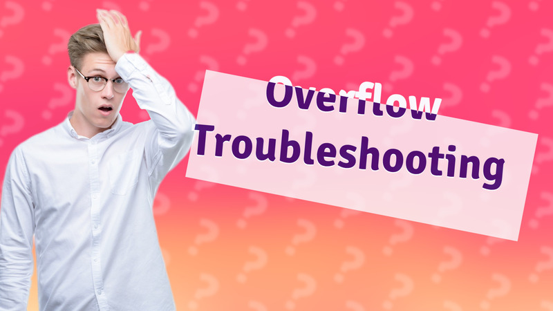 Overflow Troubleshooting