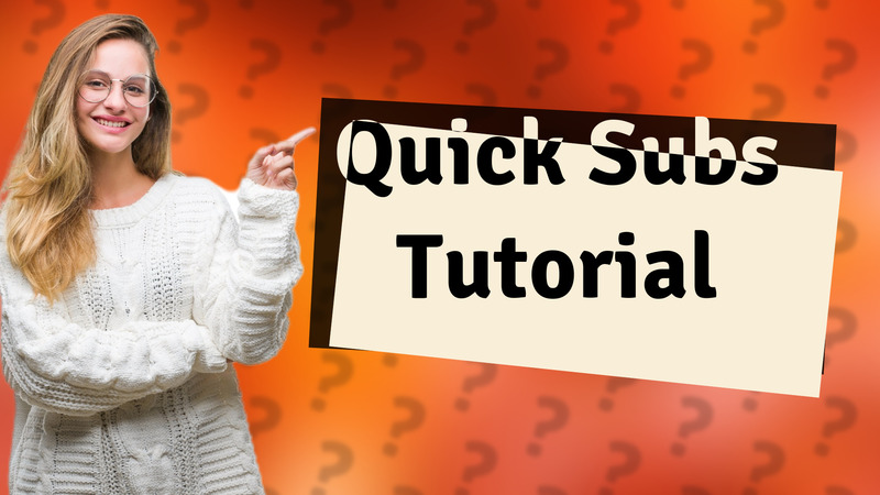 Quick Subs Tutorial