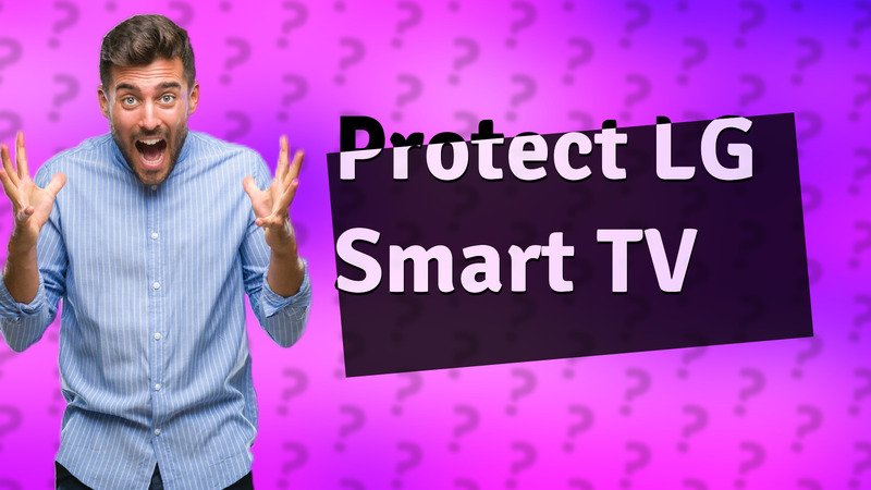 Protect LG Smart TV