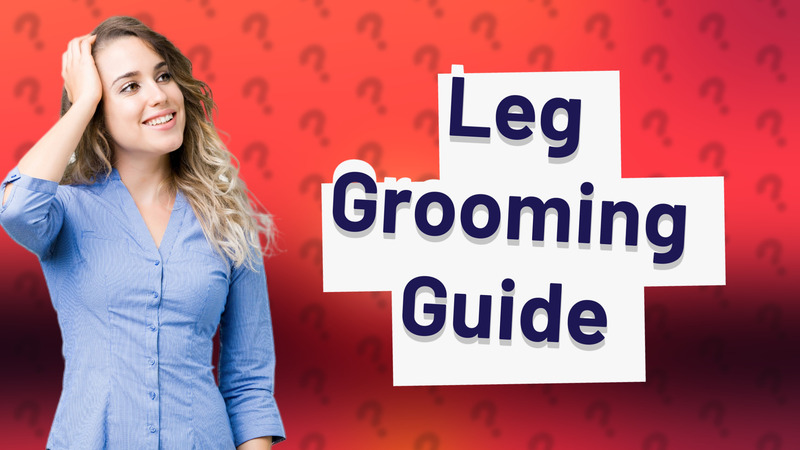 Leg Grooming Guide