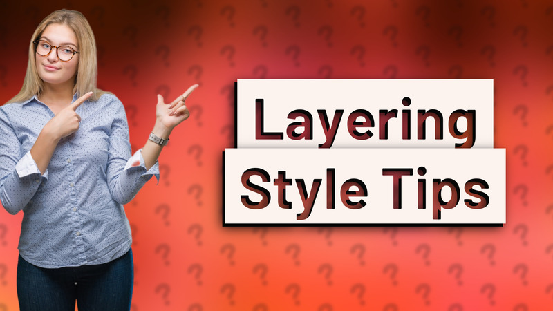 Layering Style Tips