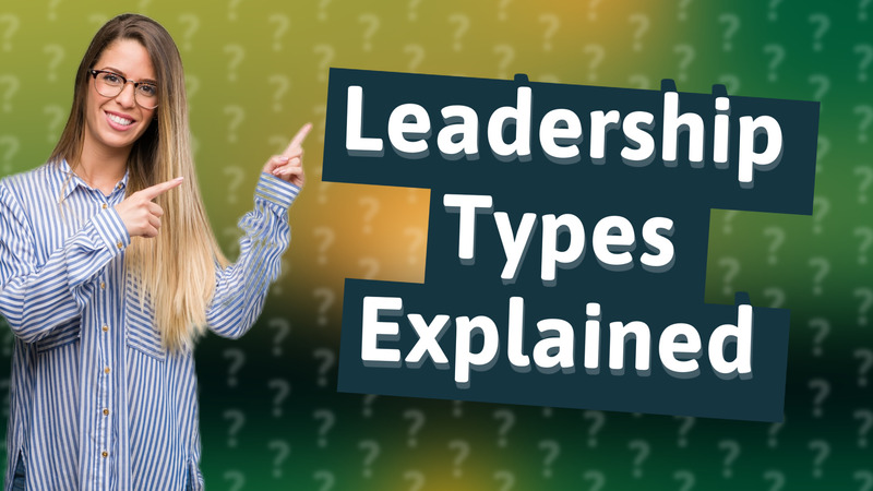 Leadership Types Explained
