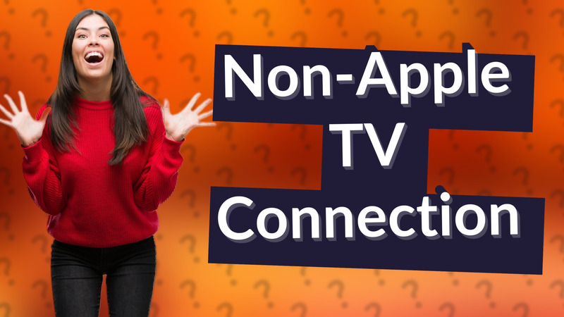 Non-Apple TV Connection