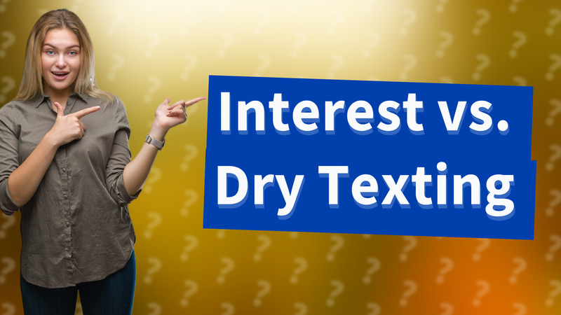 Interest vs. Dry Texting